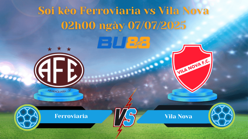 BU88 Nhận định soi kèo Ferroviaria vs Vila Nova 02h00 ngày 07/07/2025 - Serie B Brazil