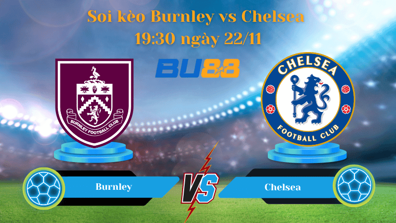 BU88 Nhận định soi kèo Burnley - Chelsea 19:30 ngày 22/11- Ngoại Hạng Anh.