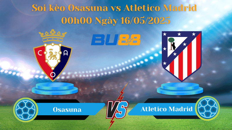 BU88 Nhận định soi kèo Osasuna vs Atletico Madrid 00h00 ngày 16/05/2025 - La Liga