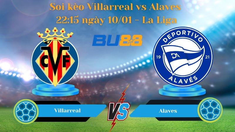 BU88 Nhận định bóng đá Villarreal vs Alaves 22:15 ngày 10/01 - La Liga