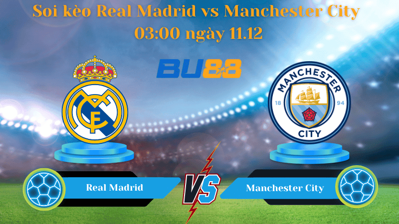 BU88 Nhận định soi kèo Real Madrid vs Manchester City 03:00 ngày 11.12 - Champions League