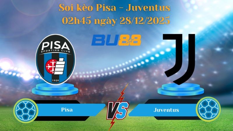 BU88 Nhận định soi kèo bóng đá Pisa - Juventus 02h45 ngày 28/12/2025 - SERIE A