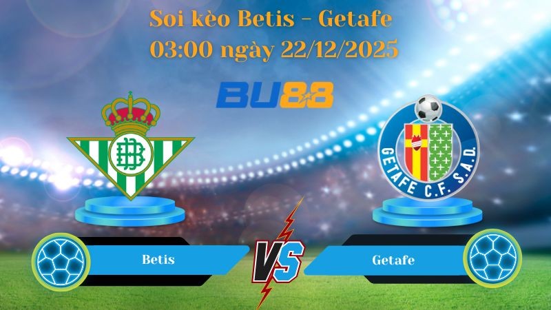 BU88 Nhận định soi kèo bóng đá Betis - Getafe 03:00 ngày 22/12/2025 - LA LIGA