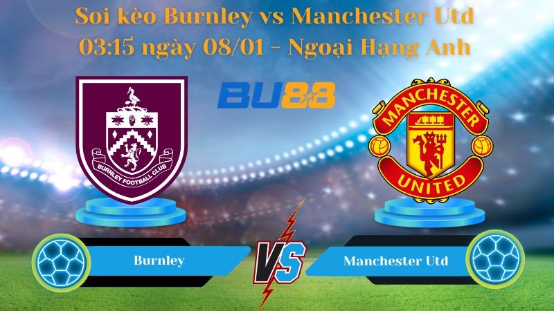 BU88 Nhận định bóng đá Burnley vs Manchester Utd 03:15 ngày 08/01 - Ngoại Hạng Anh