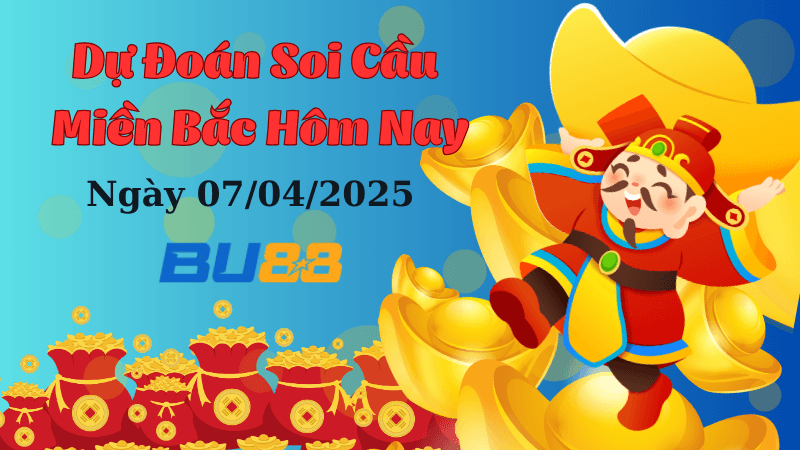 BU88 Dự Đoán Soi Cầu Xổ Số Miền Bắc Ngày 07/04/2025 - Đầy Đủ Nhất