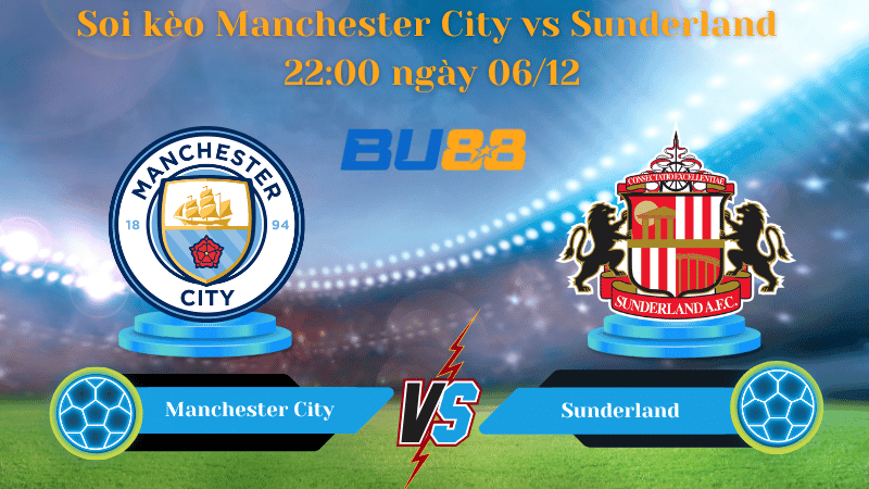 BU88 Nhận định soi kèo Manchester City - Sunderland 22:00 ngày 06/12 - PREMIER LEAGUE