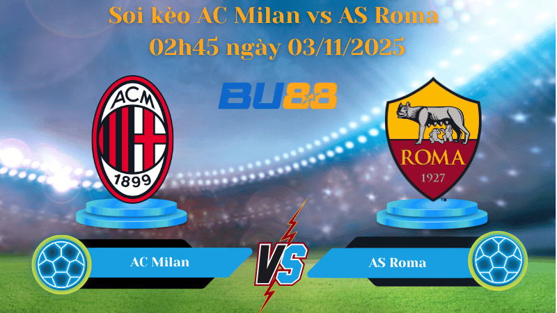 BU88 Nhận định soi kèo AC Milan vs AS Roma 02h45 ngày 03/11/2025 - Serie A