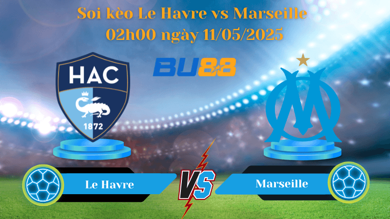 BU88 Nhận định soi kèo Le Havre vs Marseille 02h00 ngày 11/05/2025 - Ligue 1