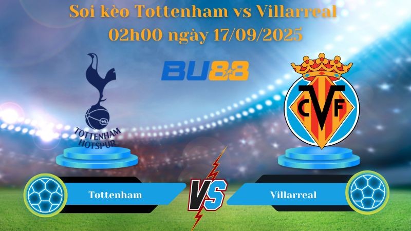BU88 Nhận định soi kèo Tottenham vs Villarreal 02h00 ngày 17/09/2025 - Champions League