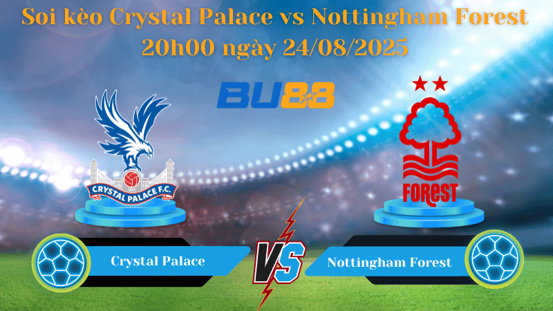 BU88 Nhận định soi kèo Crystal Palace vs Nottingham Forest 20h00 ngày 24/08/2025 - Ngoại hạng Anh