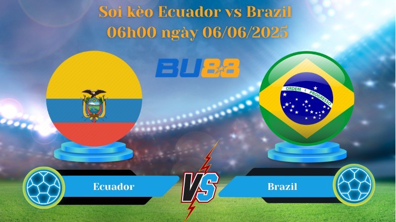 BU88 Nhận định soi kèo Ecuador vs Brazil 06h00 ngày 06/06/2025 - Vòng loại World Cup