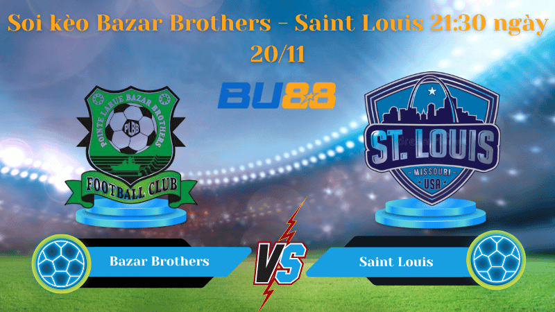 BU88 Nhận định soi kèo Bazar Brothers- Saint Louis 21:30 ngày 20/11 - Premier League.