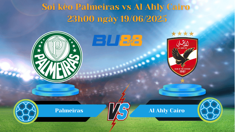 BU88 Nhận định soi kèo Palmeiras vs Al Ahly Cairo 23h00 ngày 19/06/2025 - FIFA Club World Cup