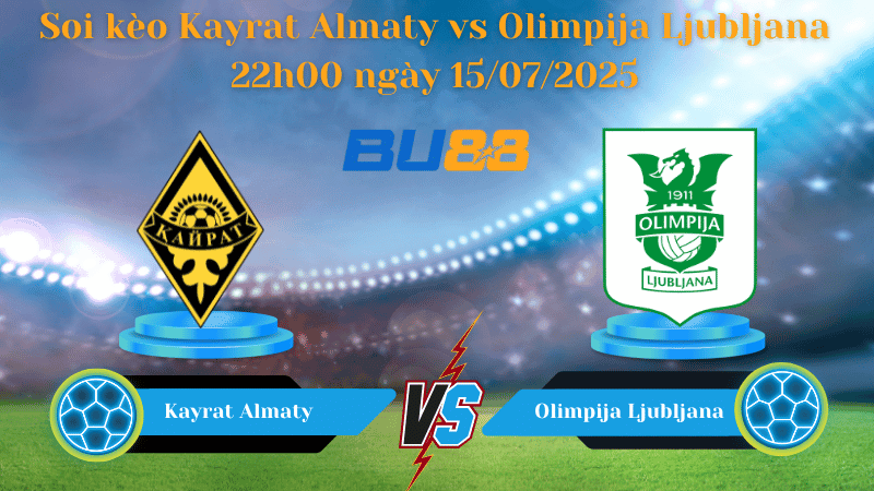 BU88 Nhận định soi kèo Kayrat Almaty vs Olimpija Ljubljana 22h00 ngày 15/07/2025 - Vòng Loại Europa League