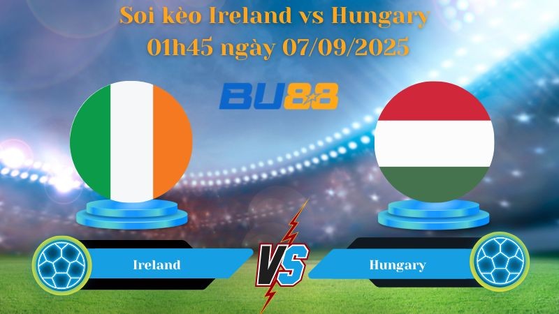 BU88 Nhận định soi kèo Ireland vs Hungary 01h45 ngày 07/09/2025 - Vòng loại World Cup