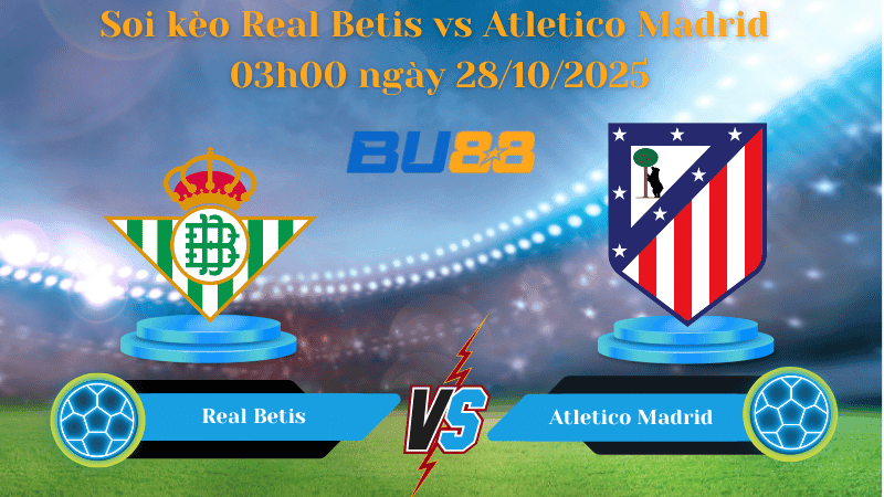 BU88 Nhận định soi kèo Real Betis vs Atletico Madrid 03h00 ngày 28/10/2025 - La Liga