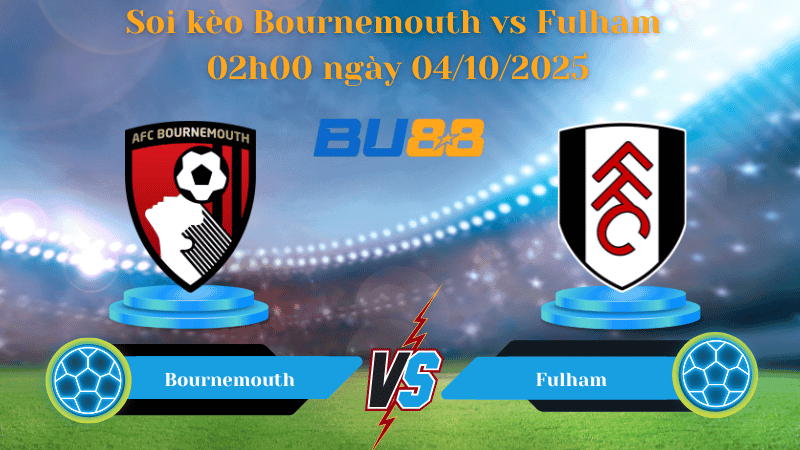 BU88 Nhận định soi kèo Bournemouth vs Fulham 02h00 ngày 04/10/2025 - Ngoại Hạng Anh