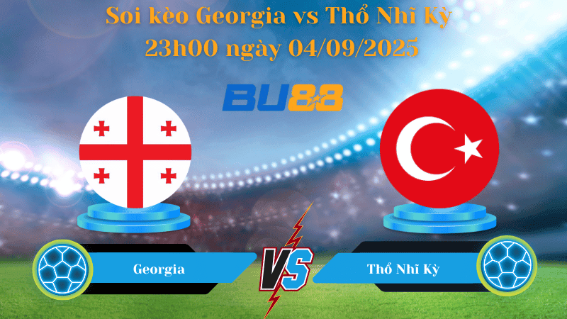 BU88 Nhận định soi kèo Georgia vs Thổ Nhĩ Kỳ 23h00 ngày 04/09/2025 - Vòng loại World Cup