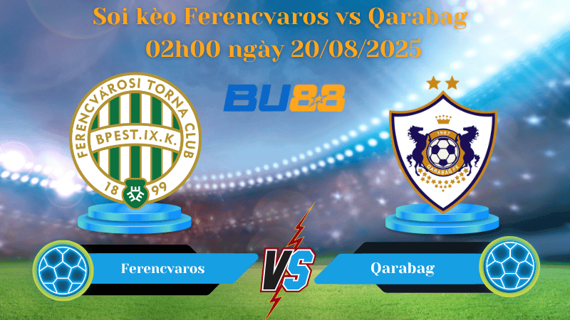 BU88 Nhận định soi kèo Ferencvaros vs Qarabag 02h00 ngày 20/08/2025 - Vòng loại Champions League
