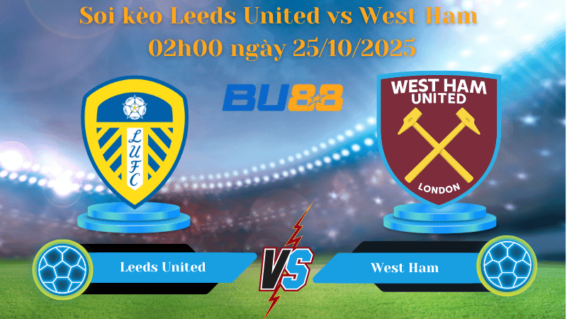 BU88 Nhận định soi kèo Leeds United vs West Ham 02h00 ngày 25/10/2025 - Ngoại hạng Anh