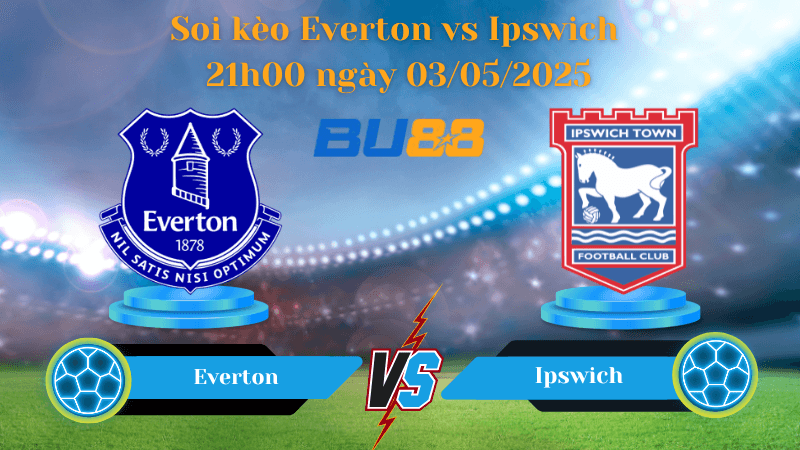 BU88 Nhận định soi kèo Everton vs Ipswich 21h00 ngày 03/05/2025 - Ngoại hạng Anh