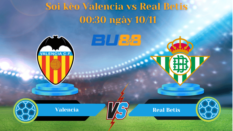 BU88 Nhận định soi kèo Valencia - Real Betis 00:30 ngày 10/11 - La Liga.