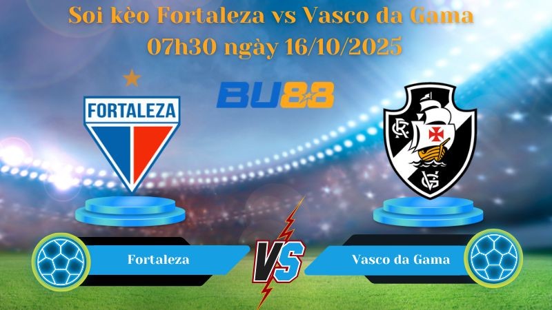 BU88 Nhận định soi kèo Fortaleza vs Vasco da Gama 07h30 ngày 16/10/2025 - VĐQG Brazil