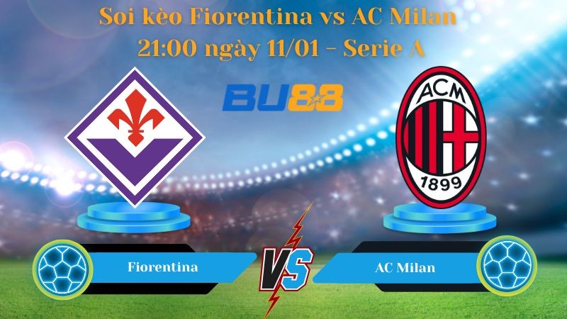BU88 Nhận định bóng đá Fiorentina vs AC Milan 21:00 ngày 11/01 - Serie A
