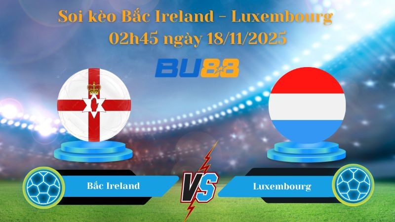 BU88  Nhận định soi kèo bóng đá Bắc Ireland - Luxembourg 02h45 ngày 18/11/2025 - World Championship