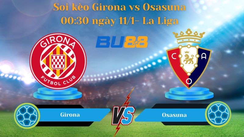BU88 Nhận định bóng đá Girona vs Osasuna 00:30 ngày 11/1 - La Liga