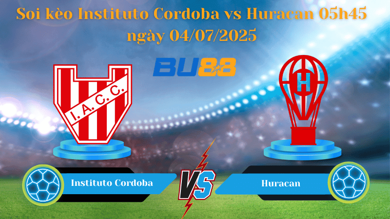 BU88 Nhận định soi kèo Instituto Cordoba vs Huracan 05h45 ngày 04/07/2025 - Copa Argentina
