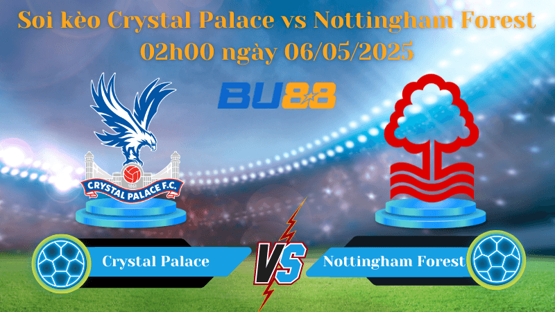 BU88 Nhận định soi kèo Crystal Palace vs Nottingham Forest 02h00 ngày 06/05/2025 - Ngoại hạng Anh