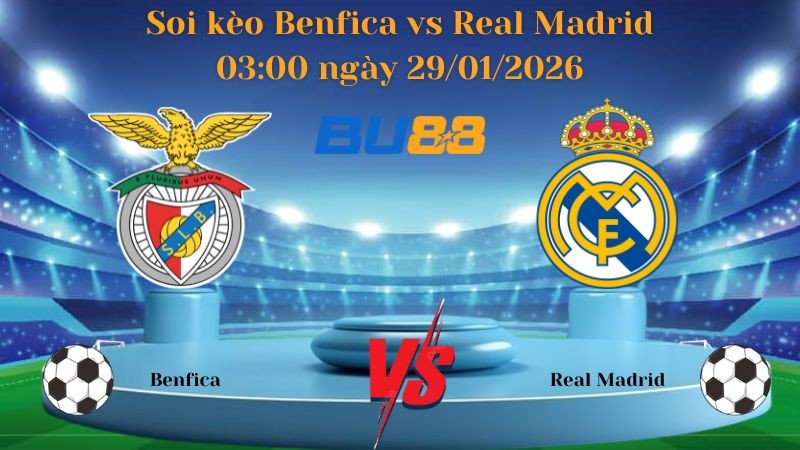 BU88 Nhận định bóng đá Benfica vs Real Madrid 03:00 ngày 29/01/2026 - Champions League