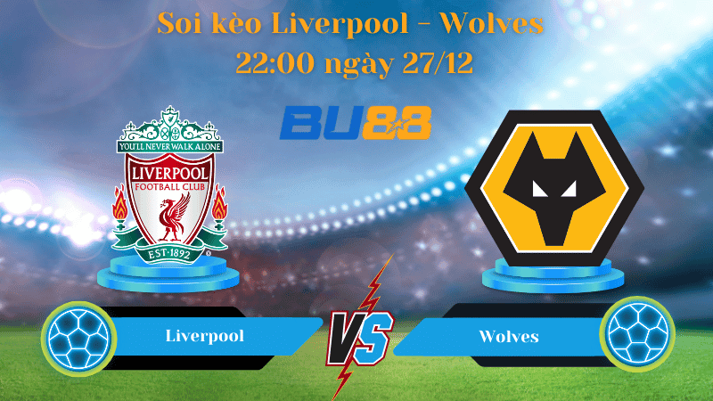 BU88 Nhận định soi kèo Liverpool - Wolves 22:00 ngày 27/12 - Ngoại Hạng Anh