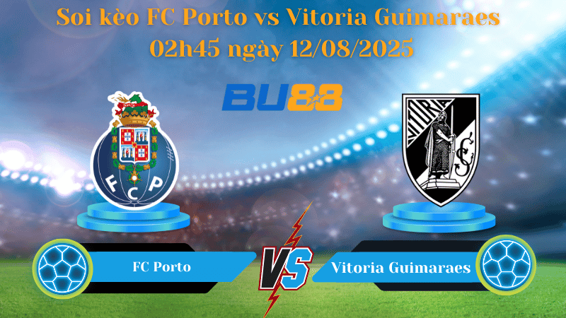 BU88 Nhận định soi kèo FC Porto vs Vitoria Guimaraes 02h45 ngày 12/08/2025 - VĐQG Bồ Đào Nha