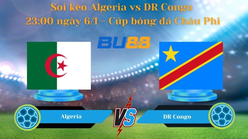 BU88 Nhận định bóng đá Algeria vs DR Congo 23:00 ngày 6/1 - Cúp bóng đá Châu Phi