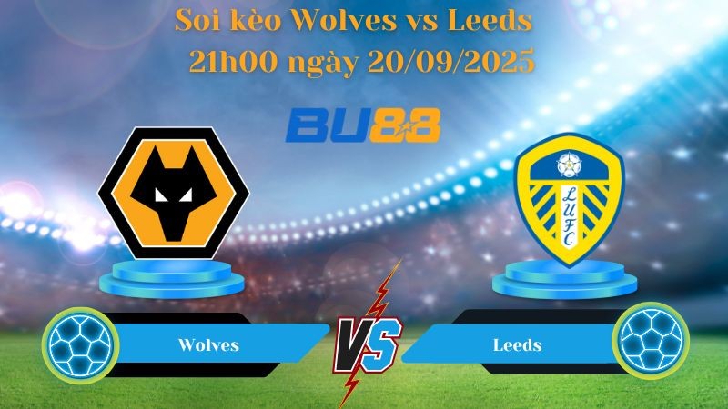 BU88 Nhận định soi kèo Wolves vs Leeds Utd 21h00 ngày 20/09/2025 - Ngoại hạng Anh