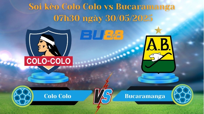 BU88 Nhận định soi kèo Colo Colo vs Bucaramanga 07h30 ngày 30/05/2025 - Copa Libertadores