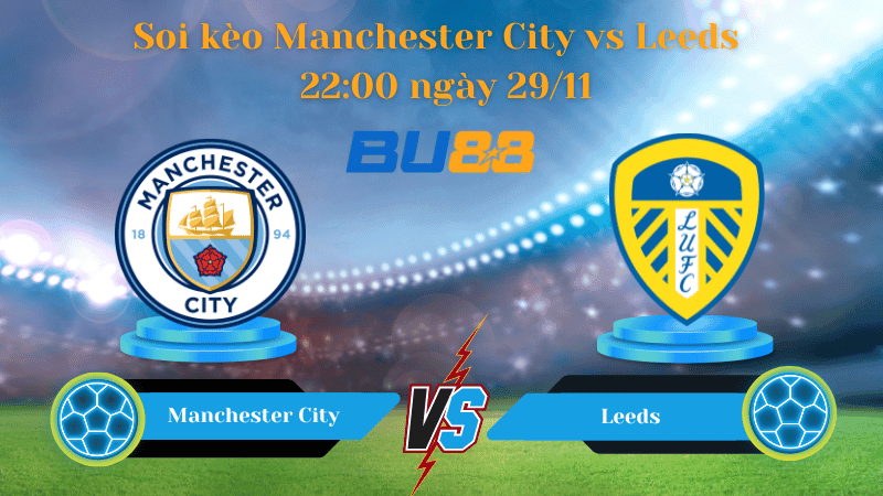 BU88 Nhận định soi kèo Manchester City - Leeds  22:00 ngày 29/11 - Ngoại Hạng Anh