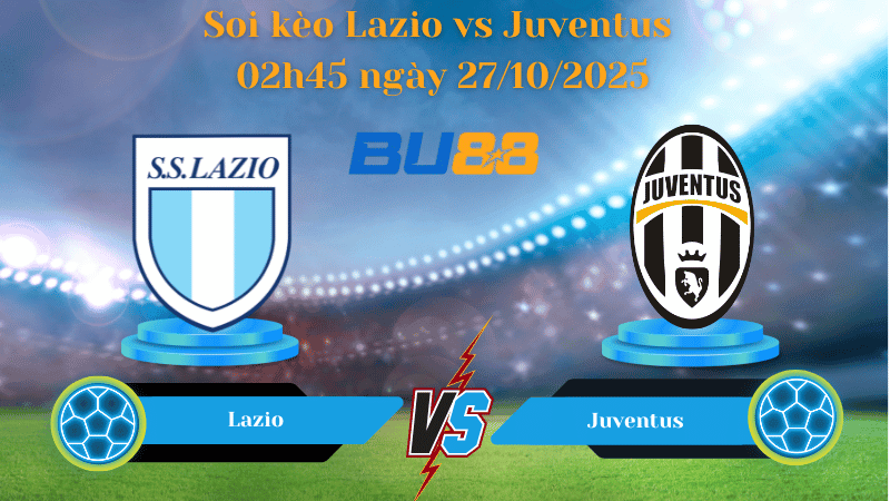 BU88 Nhận định soi kèo Lazio vs Juventus 02h45 ngày 27/10/2025 - Serie A