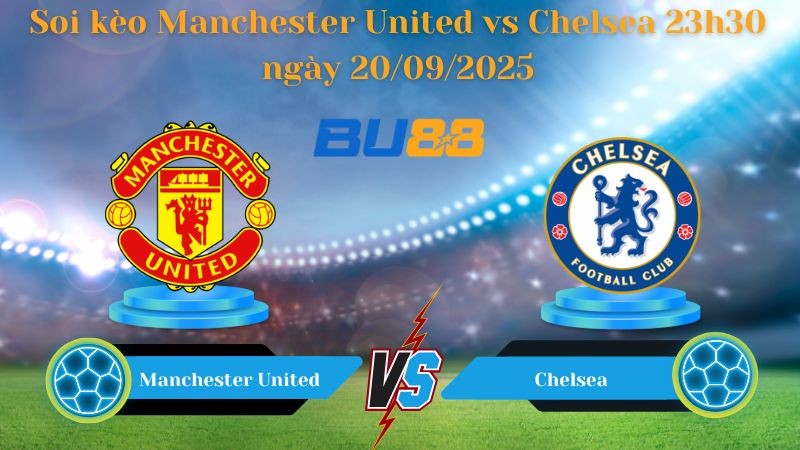 BU88 Nhận định soi kèo Manchester United vs Chelsea 23h30 ngày 20/09/2025 - Ngoại hạng Anh