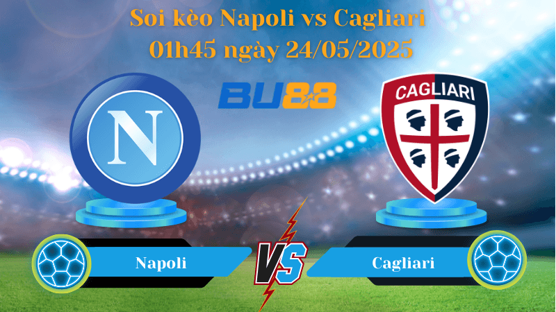 BU88 Nhận định soi kèo Napoli vs Cagliari 01h45 ngày 24/05/2025 - Serie A