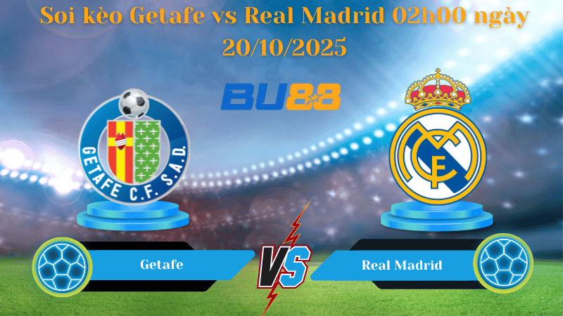 BU88 Nhận định soi kèo Getafe vs Real Madrid 02h00 ngày 20/10/2025 - La Liga