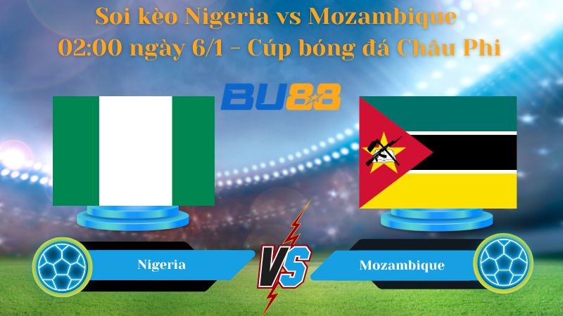 BU88 Nhận định bóng đá Nigeria vs Mozambique 02:00 ngày 6/1 - Cúp bóng đá Châu Phi