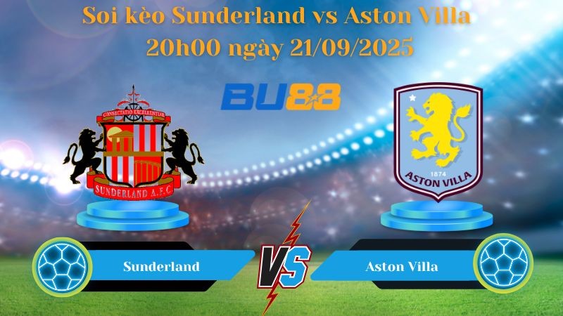 BU88 Nhận định soi kèo Sunderland vs Aston Villa 20h00 ngày 21/09/2025 - Ngoại hạng Anh