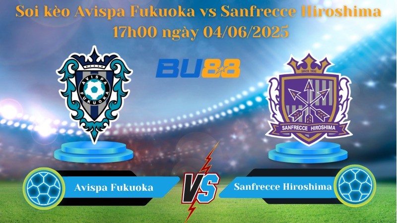 BU88 Nhận định soi kèo Avispa Fukuoka vs Sanfrecce Hiroshima 17h00 ngày 04/06/2025 - Cúp Liên Đoàn Nhật Bản