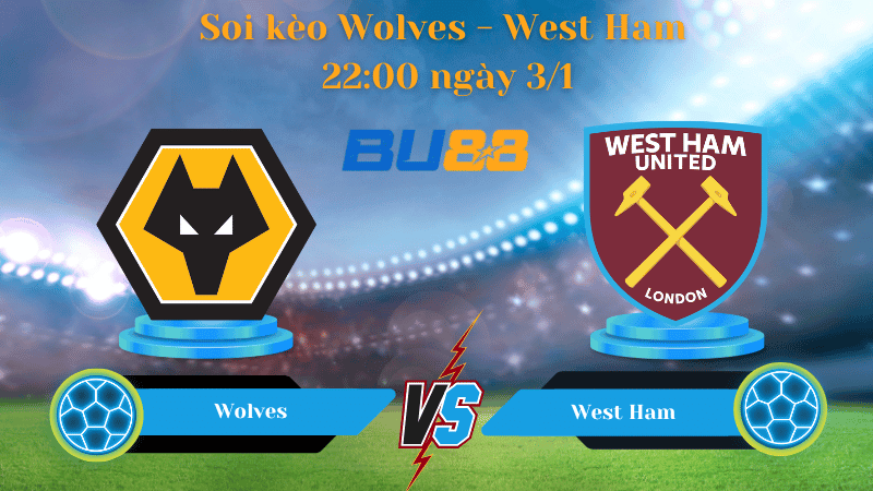 BU88 Nhận định soi kèo Wolves- West Ham 22:00 ngày 3/1 - Ngoại Hạng Anh