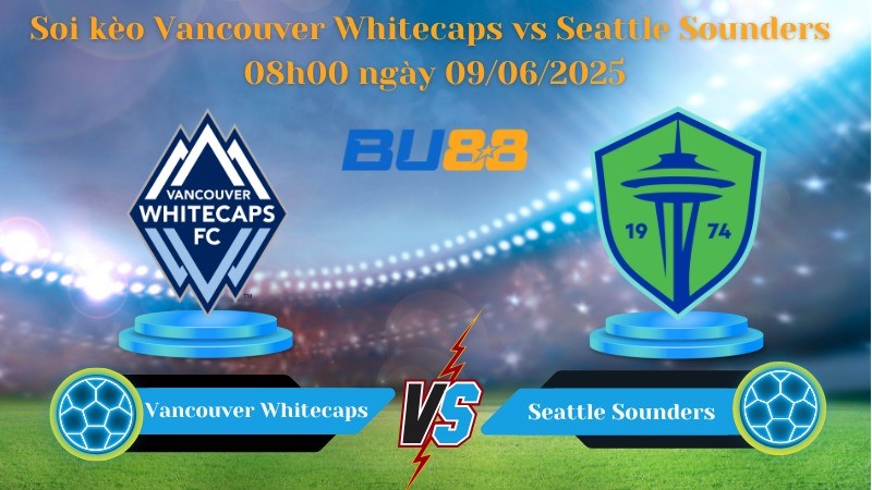 BU88 Nhận định soi kèo Vancouver Whitecaps vs Seattle Sounders 08h00 ngày 09/06/2025 - Nhà nghề Mỹ