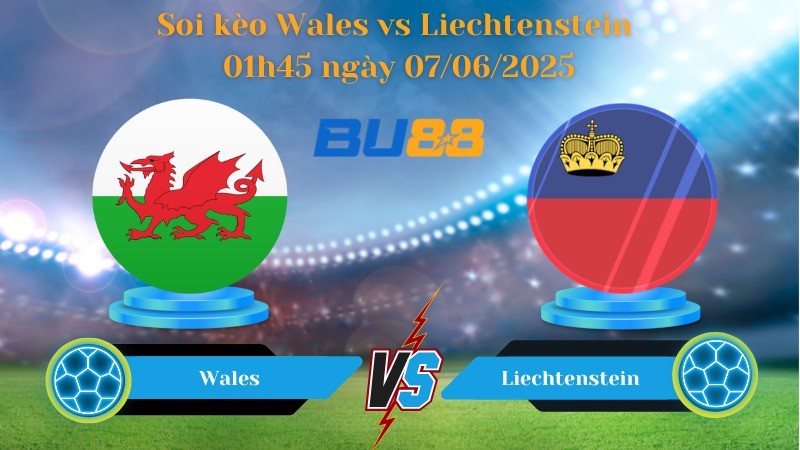 BU88 Nhận định soi kèo Wales vs Liechtenstein 01h45 ngày 07/06/2025 - Vòng loại World Cup