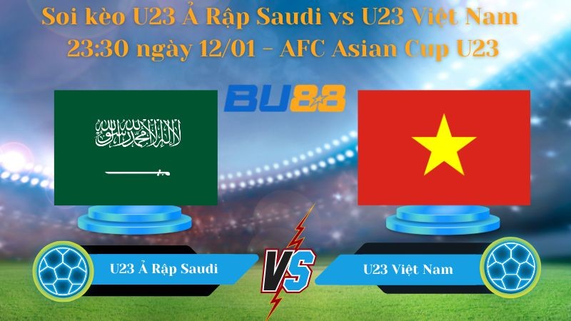 BU88 Nhận định bóng đá U23 Ả Rập Saudi vs U23 Việt Nam 23:30 ngày 12/01 - AFC Asian Cup U23